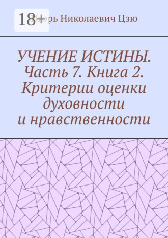 Игорь Николаевич Цзю. Учение истины. Часть 7. Книга 2. Критерии оценки духовности и нравственности