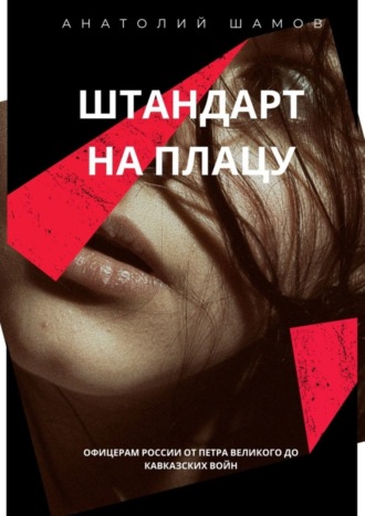 Анатолий Шамов. Штандарт на плацу. Офицерам России от Петра Великого до кавказских войн