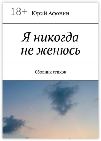 . Я никогда не женюсь. Сборник стихов
