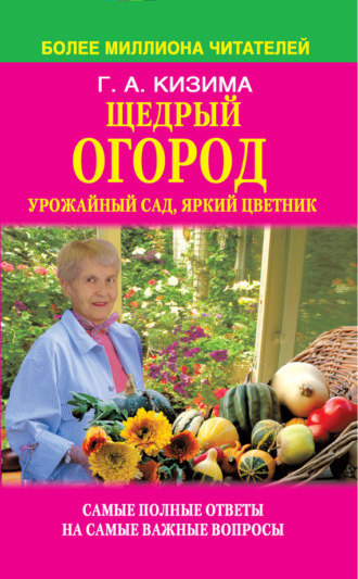. Щедрый огород, урожайный сад, яркий цветник: самые полные ответы на самые важные вопросы