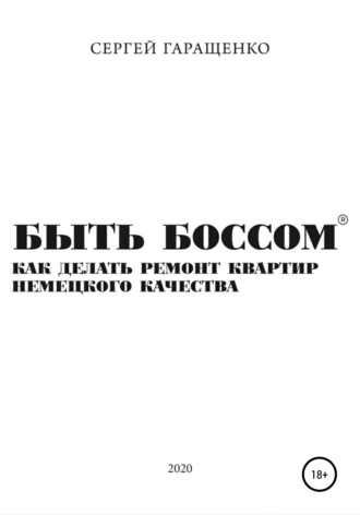 Сергей Андреевич Гаращенко. Быть боссом. Как делать ремонт квартир немецкого качества