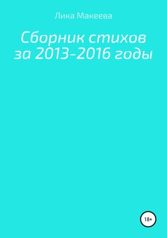 Лика Макеева. Сборник стихов за 2013 – 2016 годы