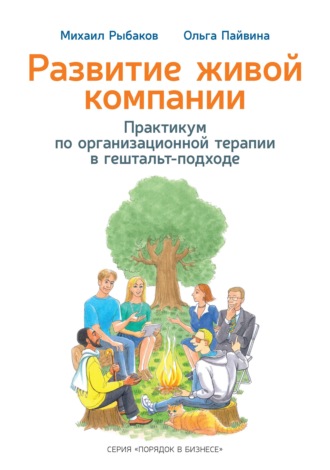 Михаил Рыбаков. Развитие живой компании. Практикум по организационной терапии в гештальт-подходе