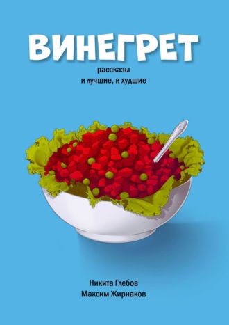 Максим Александрович Жирнаков. Винегрет. Рассказы: и лучшие, и худшие