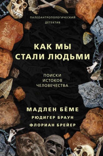 Мадлен Бёме. Как мы стали людьми. Поиски истоков человечества