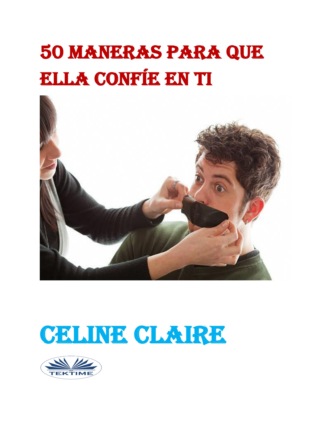 Celine Claire. 50 Maneras Para Que Ella Confíe En Ti