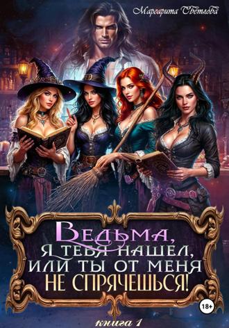Маргарита Светлова. Ведьма, я тебя нашел, или Ты от меня не спрячешься 1