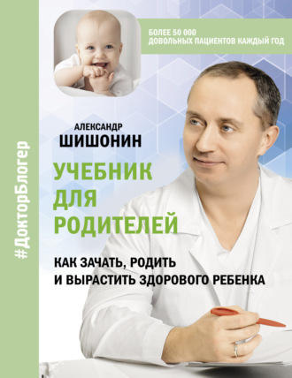 . Учебник для родителей. Как зачать, родить и вырастить здорового ребенка