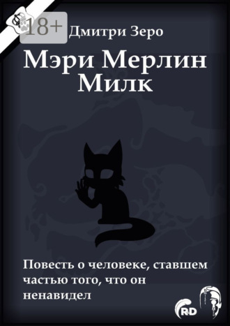 Дмитри Зеро. Мэри Мерлин Милк. Повесть о человеке, ставшем частью того, что он ненавидел