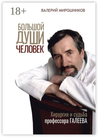 . Большой души человек. Хирургия и судьба профессора Галеева
