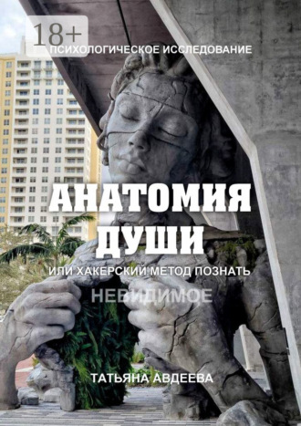 . Анатомия души, или Хакерский метод познать невидимое. Психологическое исследование