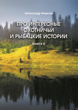 . Про интересные охотничьи и рыбацкие истории. Книга 4