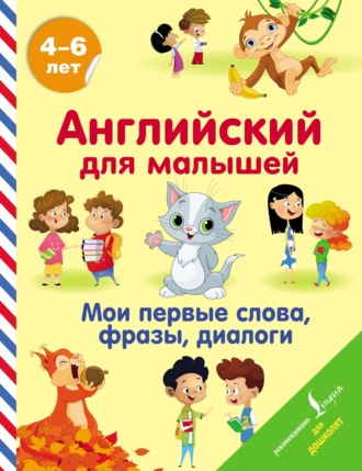 . Английский для малышей. 4-6 лет. Мои первые слова, фразы, диалоги