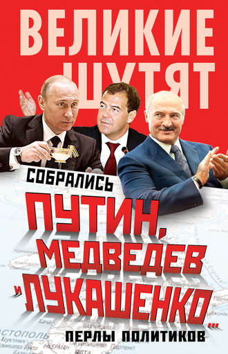 . Собрались Путин, Медведев и Лукашенко… Перлы политиков