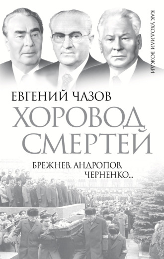 Евгений Чазов. Хоровод смертей. Брежнев, Андропов, Черненко…