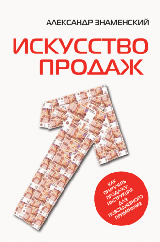 . Искусство продаж. Как приручить продажу: инструкция для повседневного применения