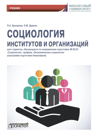 Людмила Алексеевна Брушкова. Социология институтов и организаций: Учебник для студентов, обучающихся по направлению 39.01.03 «Социология», профиль «Экономическая социология»