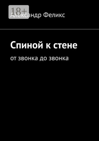 Александр Феликс. Спиной к стене. От звонка до звонка