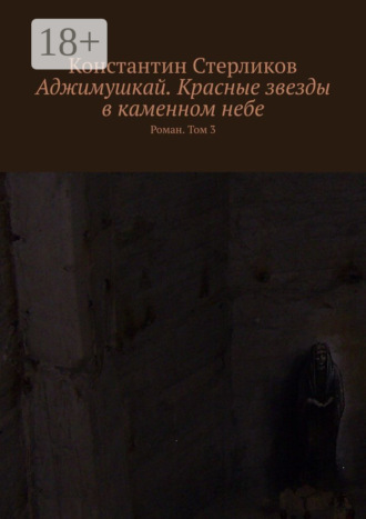 Константин Стерликов. Аджимушкай. Красные звезды в каменном небе. Роман. Том 3
