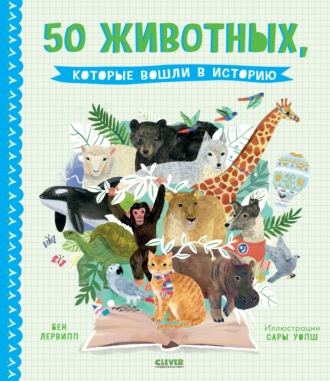 Бен Лервилл. 50 животных, которые вошли в историю