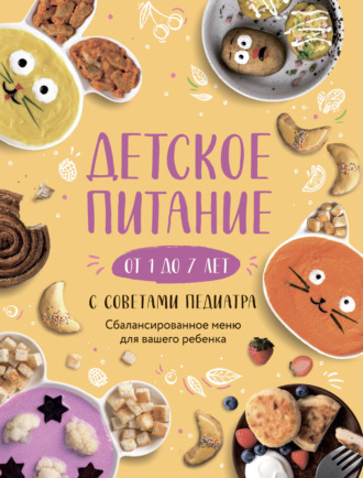 . Детское питание от 1 до 7 лет с советами педиатра. Сбалансированное меню для вашего ребенка