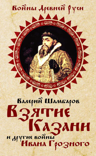 . Взятие Казани и другие войны Ивана Грозного