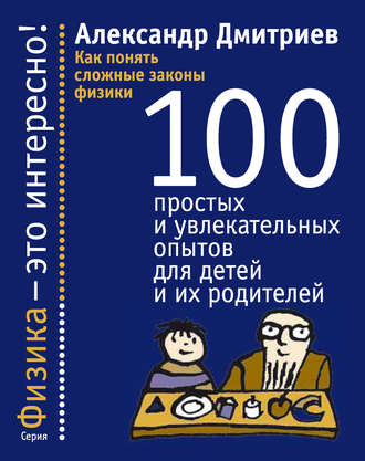 . Как понять сложные законы физики. 100 простых и увлекательных опытов для детей и их родителей