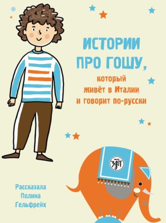 Полина Гельфрейх. Истории про Гошу, который живёт в Италии и говорит по-русски. Книга для чтения с заданиями для билингвов