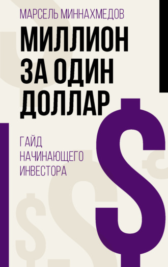 Марсель Миннахмедов. Миллион за один доллар. Гайд начинающего инвестора