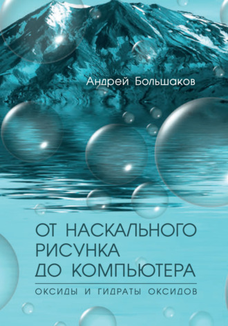 Андрей Большаков. От наскального рисунка до компьютера. Оксиды и гидраты оксидов