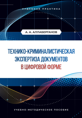 А. А. Аллаберганов. Технико-криминалистическая экспертиза документов в цифровой форме. Судебная практика
