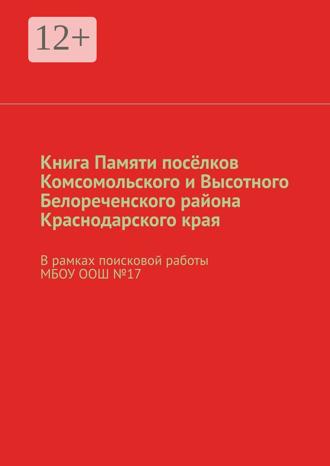 Наталья Николаевна Михайлова. Книга Памяти посёлков Комсомольского и Высотного Белореченского района Краснодарского края. В рамках поисковой работы МБОУ ООШ №17