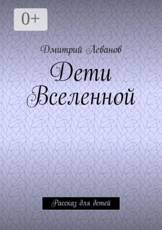 Дмитрий Леванов. Дети Вселенной. Рассказ для детей