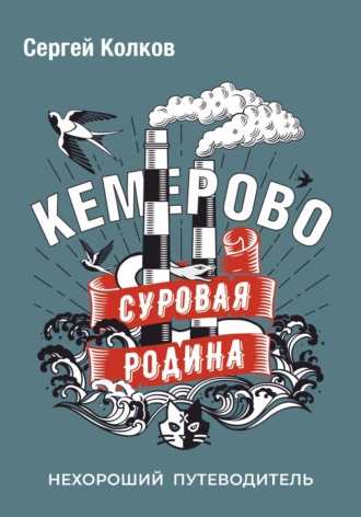 . Суровая Родина. Нехороший путеводитель Кемерово