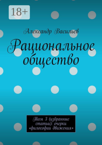 Александр Васильев. Рациональное общество. Том 3 (избранные статьи): очерки «философии движения»