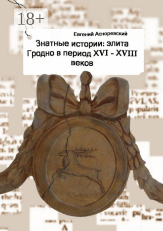 . Знатные истории: элита Гродно в период XVI—XVIII веков