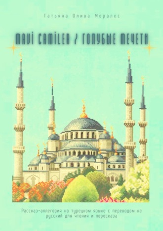 Татьяна Олива Моралес. Mavi Camiler / Голубые Мечети. Рассказ-аллегория на турецком языке с переводом на русский для чтения и пересказа
