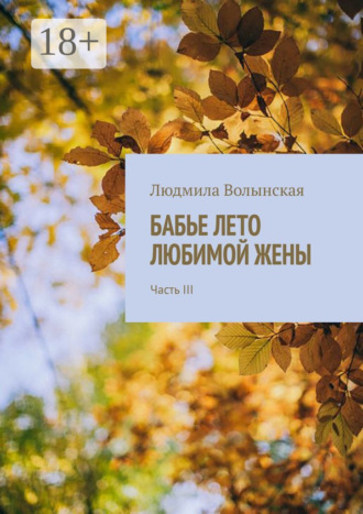 Людмила Волынская. Бабье лето любимой жены. Часть III