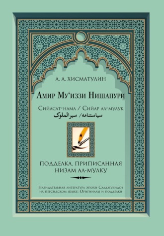 А. А. Хисматулин. Амир Му'иззи Нишапури. Сийасат-нама/Сийар ал-мулук («Книга о правлении»/«Жития владык»). Подделка, приписанная Низам ал-мулку