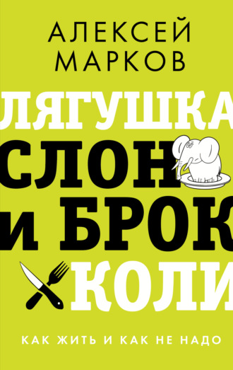 . Лягушка, слон и брокколи. Как жить и как не надо