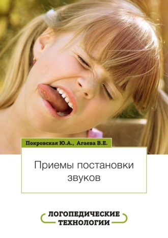 Виктория Евгеньевна Агаева. Логопедические технологии. Приемы постановки звуков