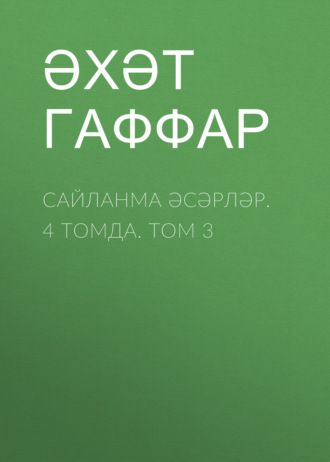 Ахат Гаффар. Сайланма әсәрләр. 4 томда. Том 3
