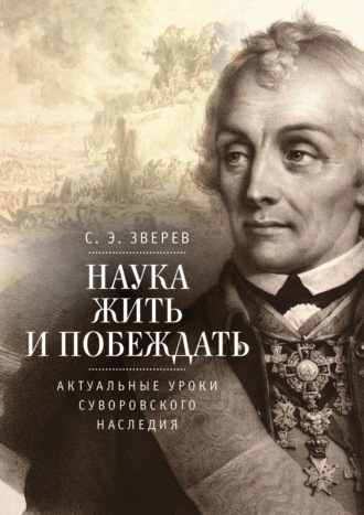 С. Э. Зверев. Наука жить и побеждать: актуальные уроки суворовского наследия. Историко-педагогическое исследование