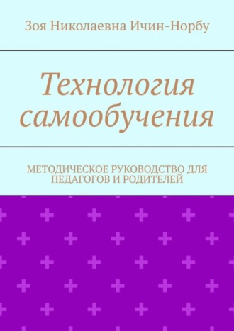 Зоя Николаевна Ичин-Норбу. Технология самообучения. Методическое руководство для педагогов и родителей