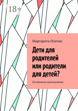 Маргарита Пличко. Дети для родителей или родители для детей? Осторожное размышление