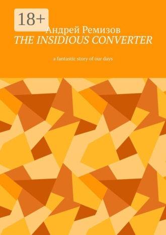 . The insidious converter. A fantastic story of our days