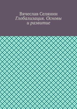 Вячеслав Селянин. Глобализация. Основы и развитие