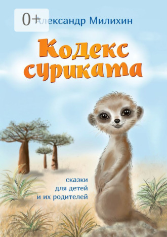 Александр Милихин. Кодекс суриката. Сказки для детей и их родителей