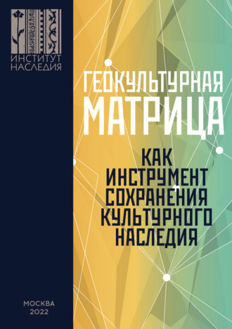 Коллектив авторов. Геокультурная матрица Российской Федерации как новый фактор и перспективный инструмент формирования общероссийской системы сохранения, изучения, популяризации и использования объектов культурного наследия