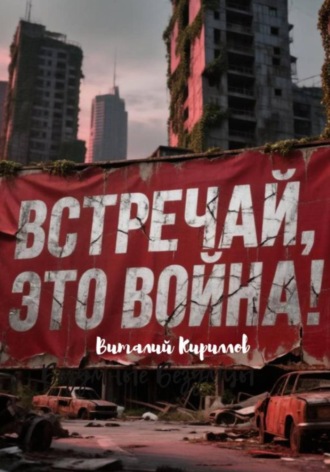 Виталий Александрович Кириллов. Встречай, Это Война!
